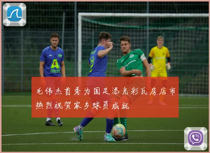 毛伟杰首秀为国足添光彩瓦房店市热烈祝贺家乡球员成就
